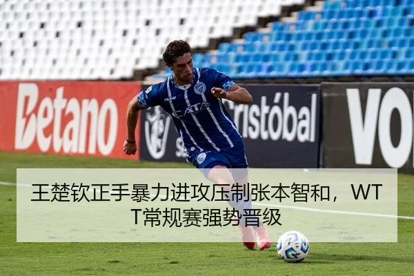 王楚钦正手暴力进攻压制张本智和，WTT常规赛强势晋级